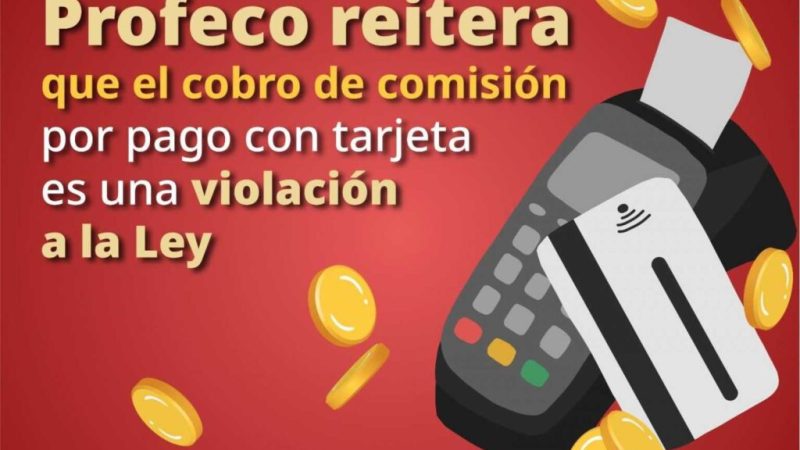 Profeco reitera que el cobro de comisión por pago con tarjeta es una violación a la Ley